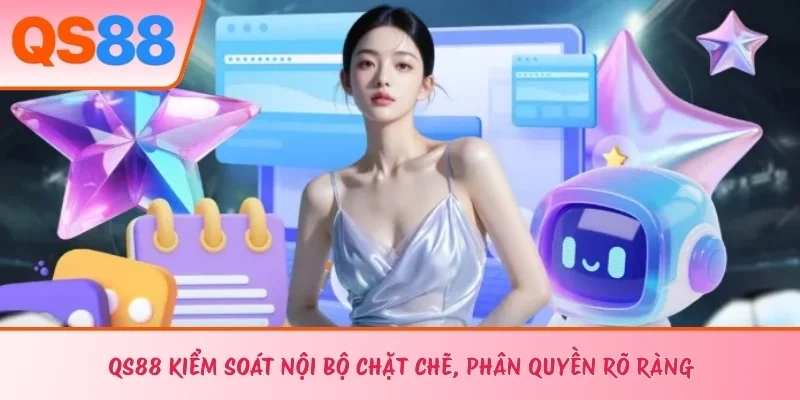 QS88 kiểm soát nội bộ chặt chẽ, phân quyền rõ ràng