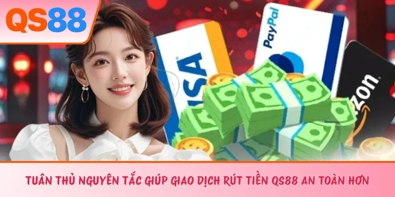 Tuân thủ nguyên tắc giúp giao dịch rút tiền QS88 an toàn hơn