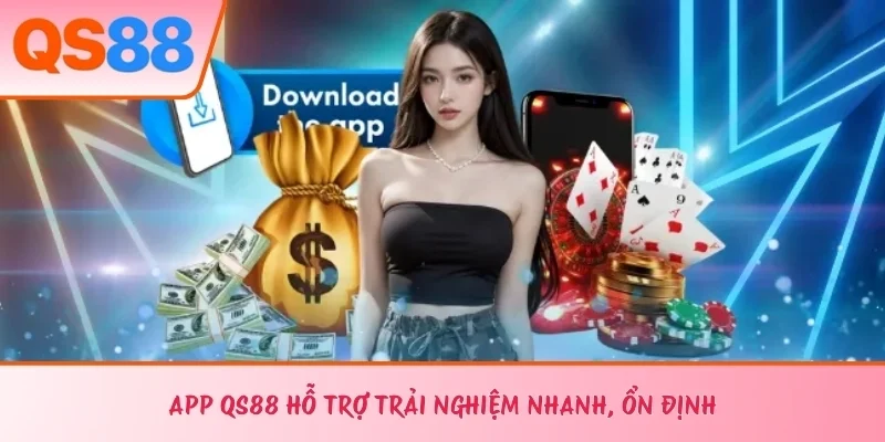 App QS88 hỗ trợ trải nghiệm nhanh, ổn định